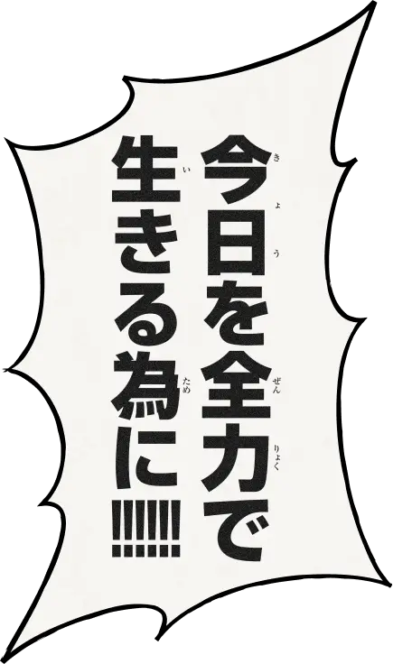「今日を全力で生きる為に！！！！！！」